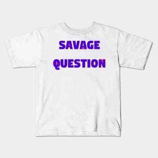 Savage Question! Kids T-Shirt